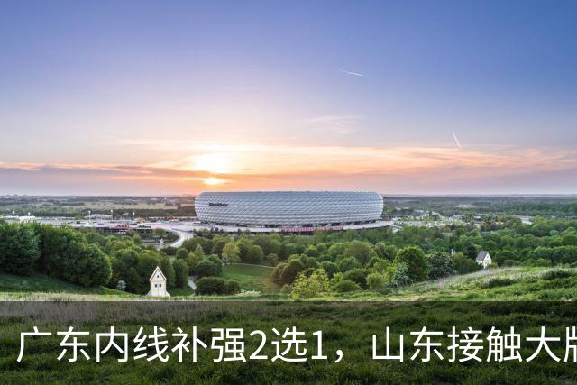 广东内线补强2选1，山东接触大牌球员，郭艾伦膝伤痊愈，山西续约核心